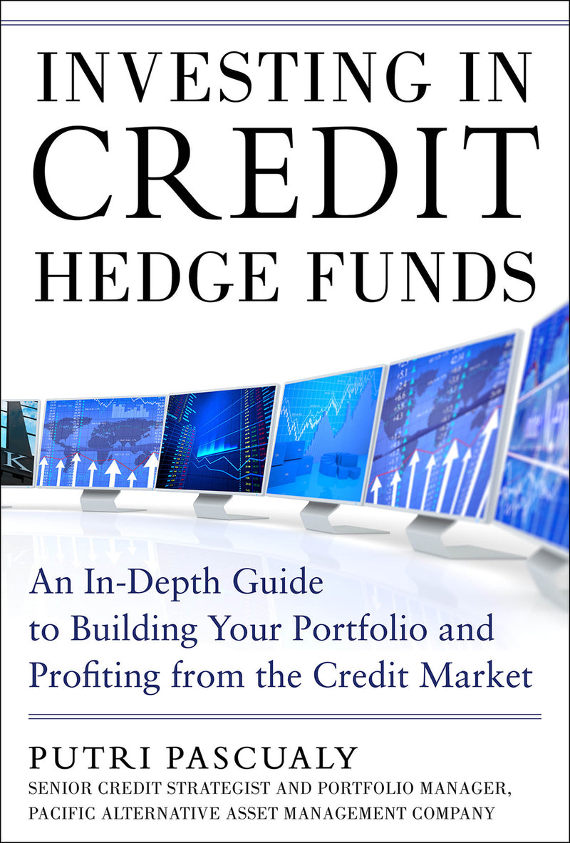 Investing In Credit Hedge Funds An In Depth Guide To Building Your Portfolio & Profiting From The Credit Market