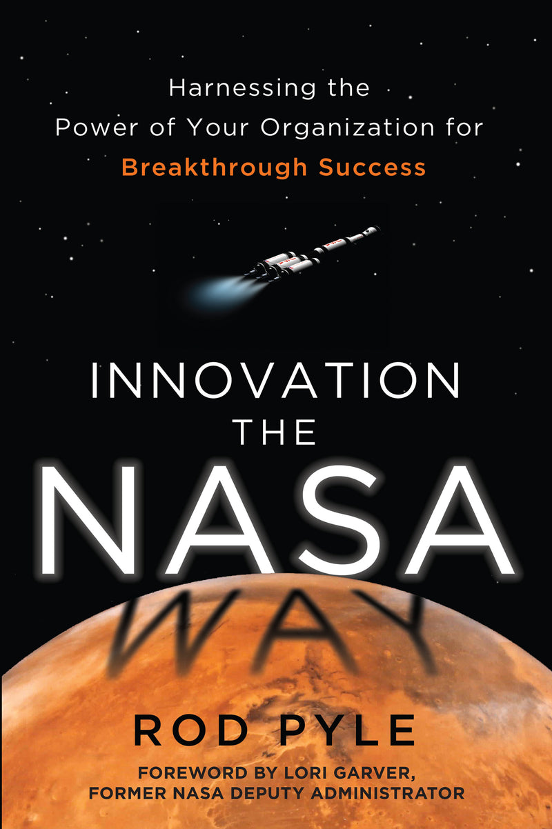 Innovation The Nasa Way Harnessing The Power Of Your Organization For Breakthrough Success