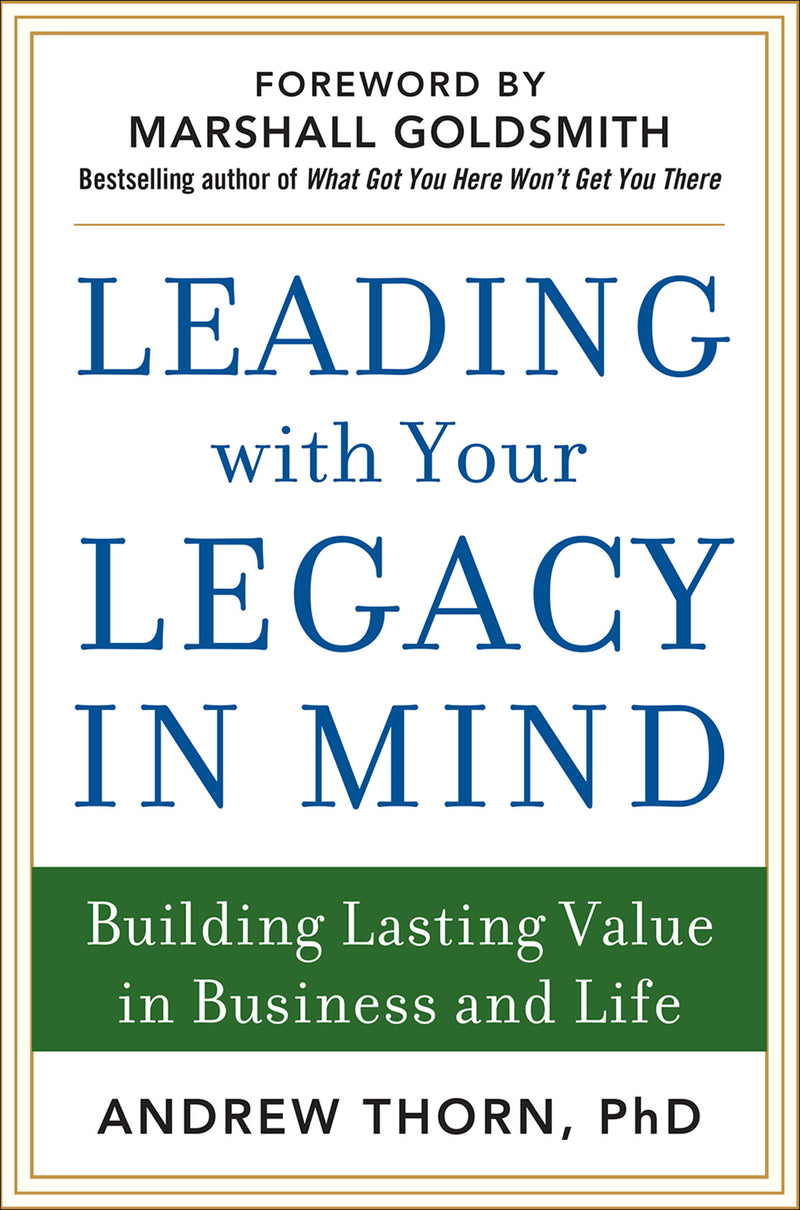 Leading With Your Legacy In Mind Building Lasting Value In Business & Life