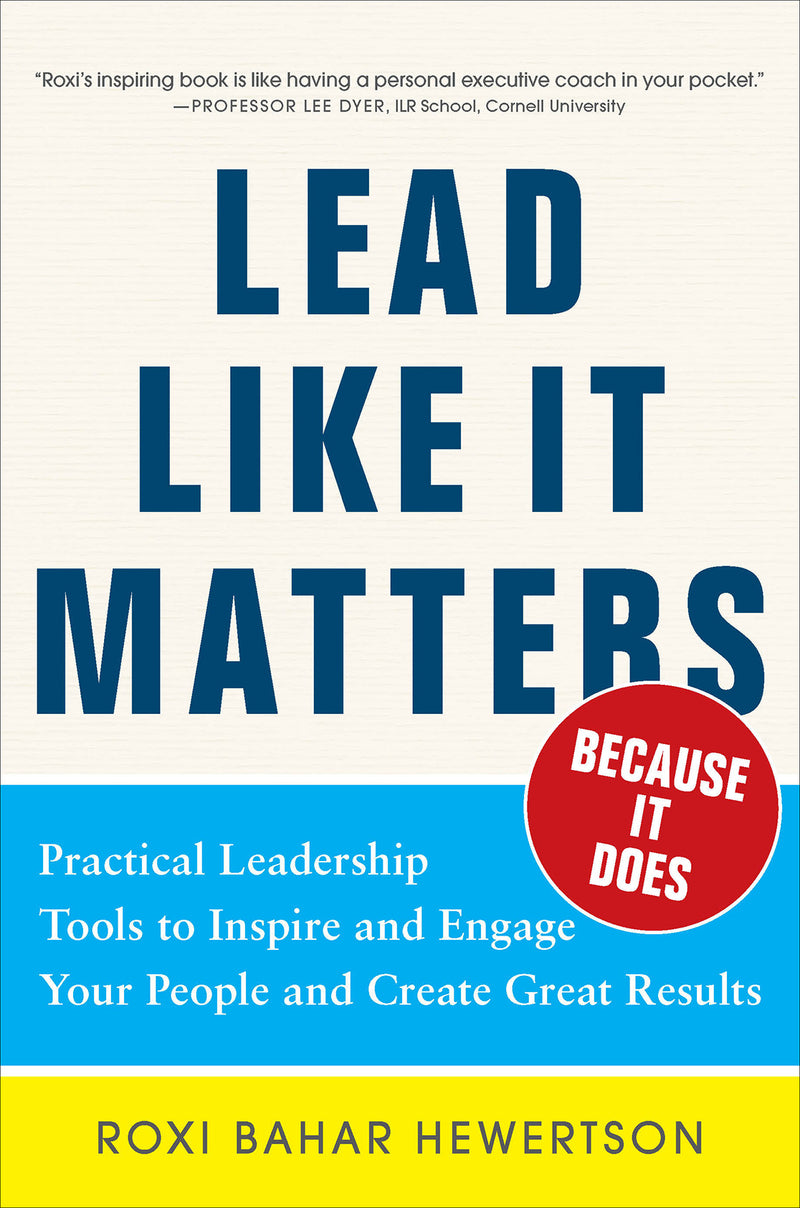 Lead Like It Matters...Because It Does Practical Leadership Tools To Inspire & Engage Your People & Create Great Results