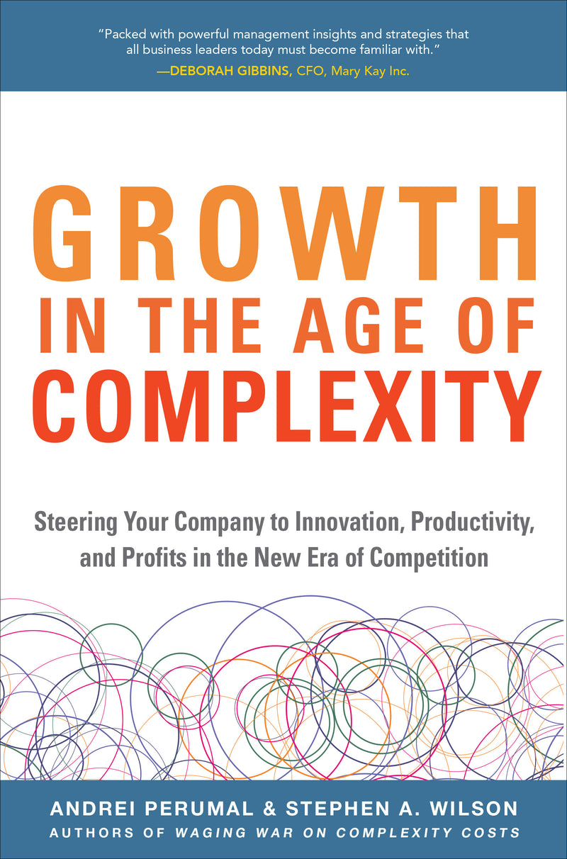 Growth in the Age of Complexity: Steering Your Company to Innovation, Productivity, and Profits in the New Era of Competition