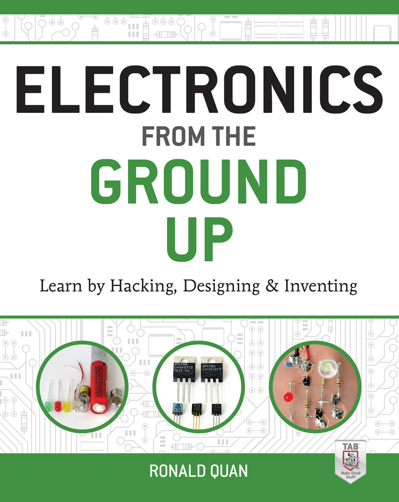 Electronics From The Ground Up Learn By Hacking Designing & Inventing