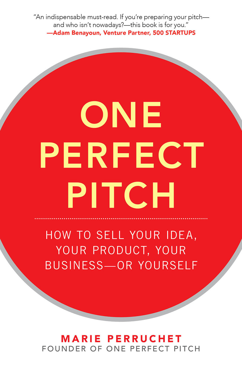 One Perfect Pitch How To Sell Your Idea Your Product Your Business Or Yourself