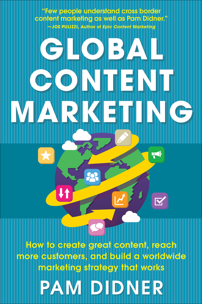Global Content Marketing How To Create Great Content Reach More Customers & Build A Worldwide Marketing Strategy That Works
