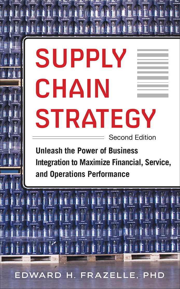 Supply Chain Strategy Second Edition Unleash The Power Of Business Integration To Maximize Financial Service & Operations Performance 2e