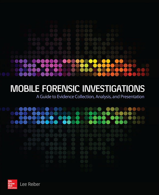 Mobile Forensic Investigations A Guide To Evidence Collection Analysis & Presentation