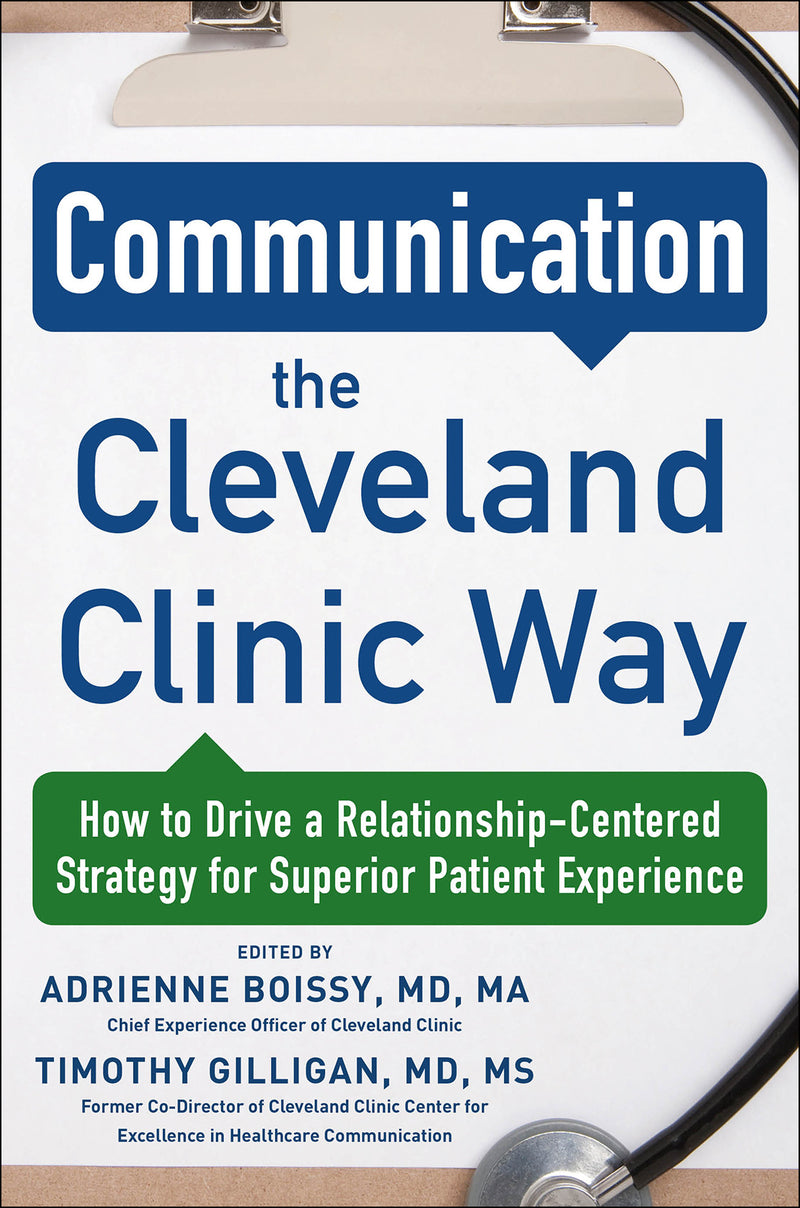 Communication The Cleveland Clinic Way How To Drive A Relationship Centered Strategy For Exceptional Patient Experience