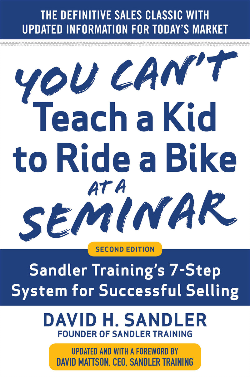 You Canâ€™t Teach A Kid To Ride A Bike At A Seminar 2nd Edition Sandler Trainingâ€™s 7 Step System For Successful Selling