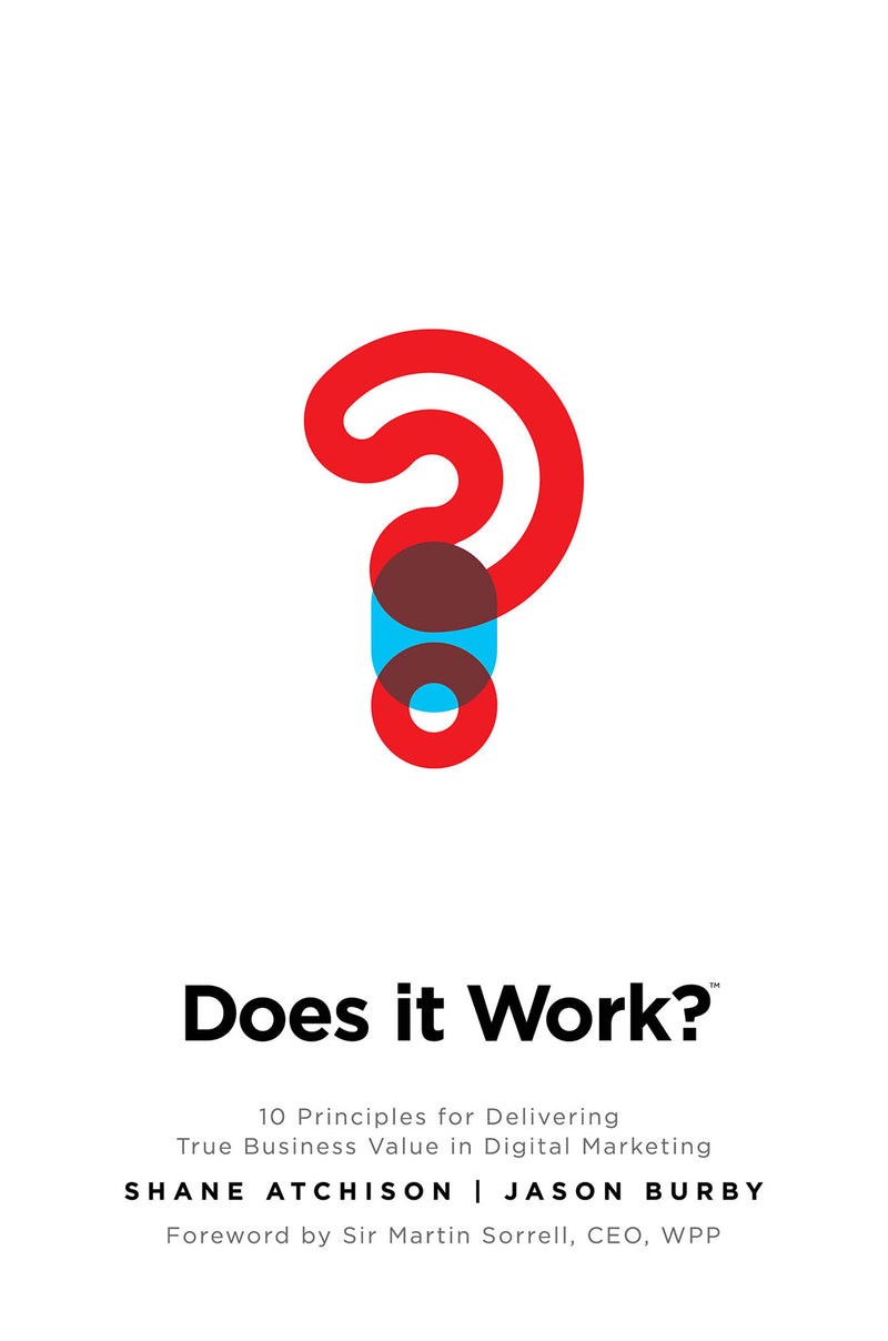 Does It Work 10 Principles For Delivering True Business Value In Digital Marketing