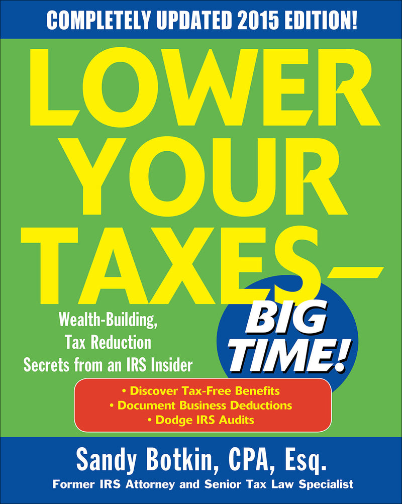 Lower Your Taxes  Big Time 2015 Edition Wealth Building Tax Reduction Secrets From An Irs Insider 6e