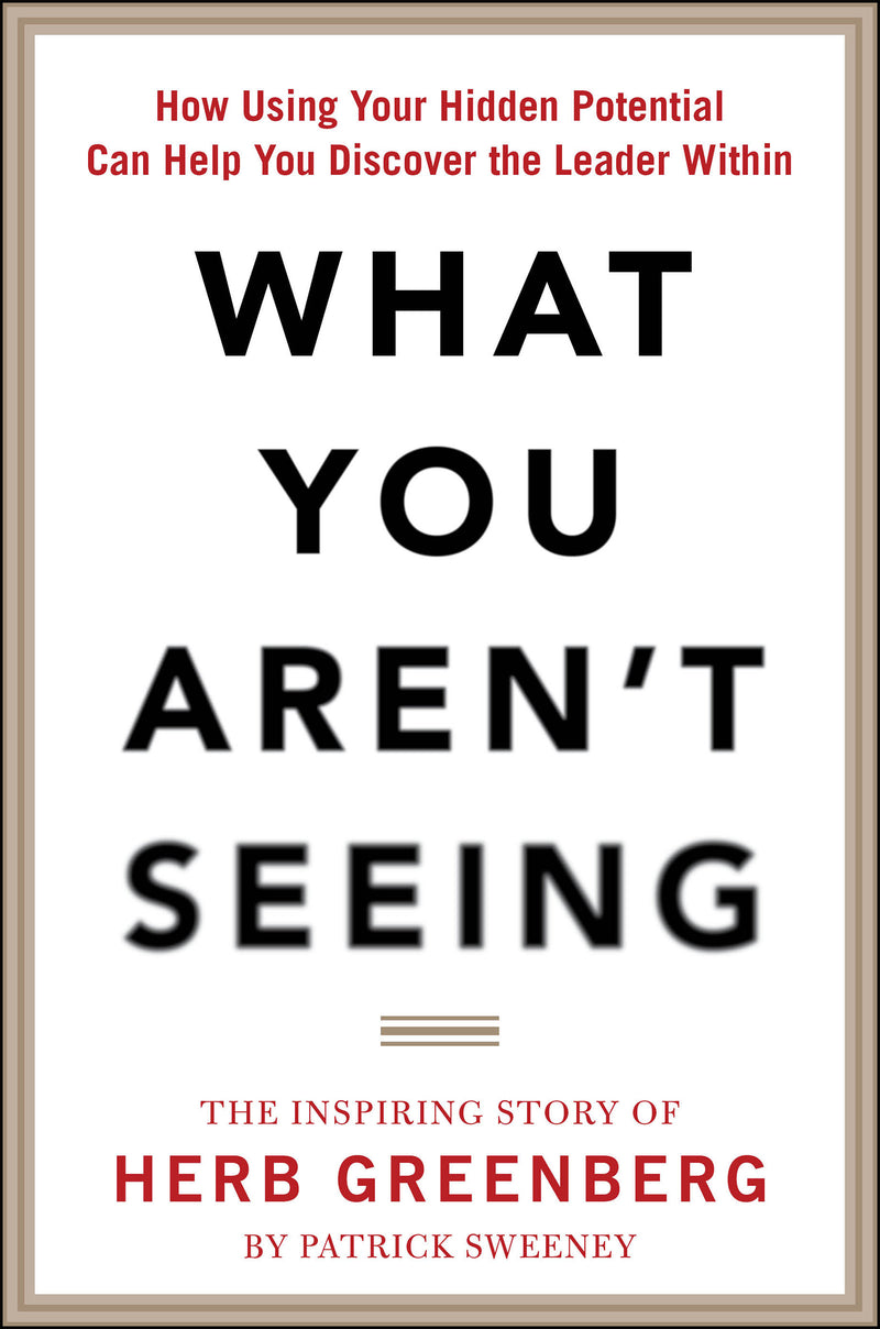 What You Arent Seeing How Using Your Hidden Potential Can Help You Discover The Leader Within The Inspiring Story Of Herb Greenberg