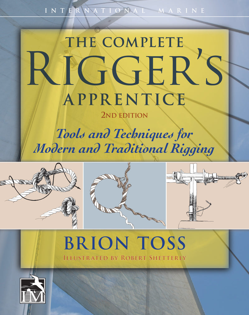 The Complete Riggers Apprentice Tools & Techniques For Modern & Traditional Rigging Second Edition 2e