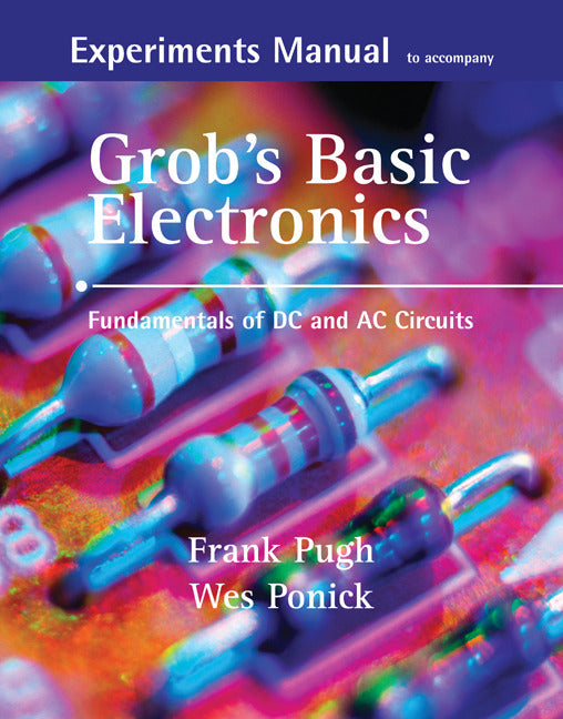 Experiments Manual With Simulation Cd To Accompany Grobs Basic Electronics Fundamentals Of Dc Ac Circuits