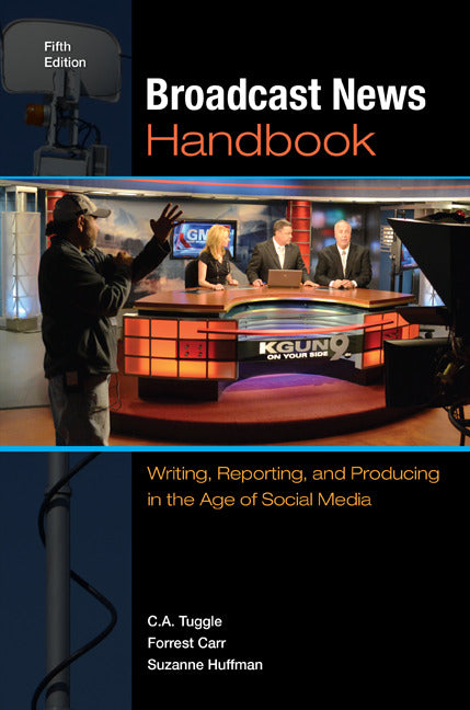 Broadcast News Handbook Writing Reporting & Producing In The Age Of Social Media 5e