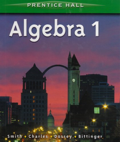 Algebra 1 Smith, Stanley A.; Charles, Randall I.; Dossey, John A. and Bittinger, Marvin L.