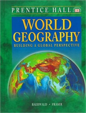 World Geography : Building a Global Perspective Baerwald, Thomas J. and Fraser, Celeste