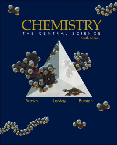 Chemistry: The Central Science, Ninth Edition Theodore L. Brown; H. Eugene LeMay, Jr.; Bruce Edward Bursten and Julia R. Burdge