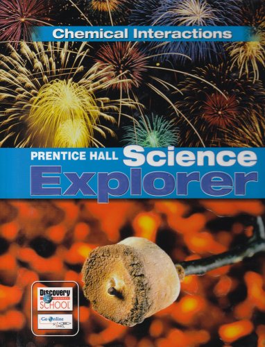 Prentice Hall Science Explorer Chemical Interactions Student Edition Third Edition 2005 Frank, David V.; Little, John G.; Miller, Steve; Blaine, Linda; Burns, Mary Sue; Messer, Thomas L.; Wellnitz, Thomas R.; Romance, Nancy, Ph.D. and Tate, William, Ph.D.