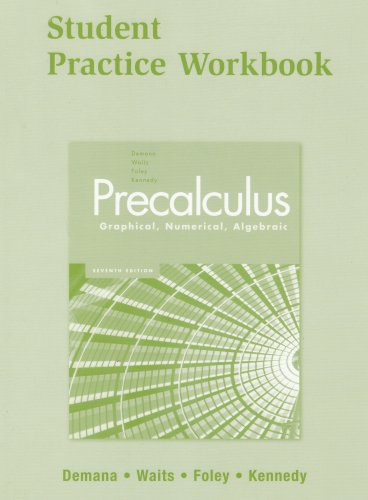 Precalculus: Graphical, Numerical, Algebraic 7E Student Practice Workbook Demana, Franklin D.; Waits, Bert K.; Foley, Gregory D. and Kennedy, Daniel