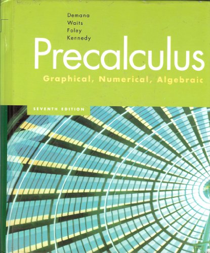Precalculus: Graphical, Numerical, Algebraic Franklin D. Demana; Bert K. Waits; Gregory D. Foley and Daniel Kennedy