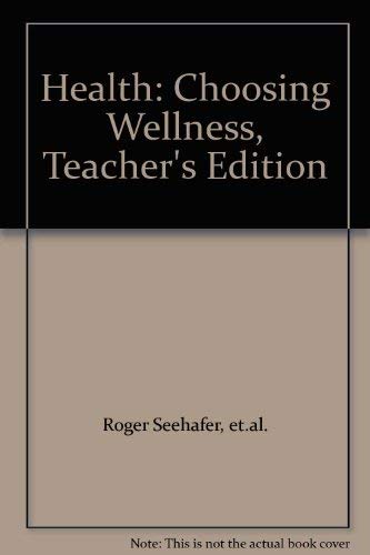 Health: Choosing Wellness, Teacher's Edition [Hardcover] et.al. Roger Seehafer