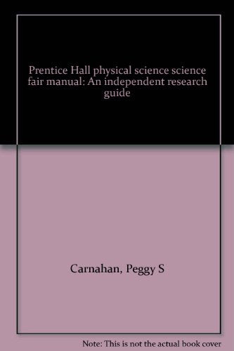 Prentice Hall physical science science fair manual: An independent research guide Carnahan, Peggy S