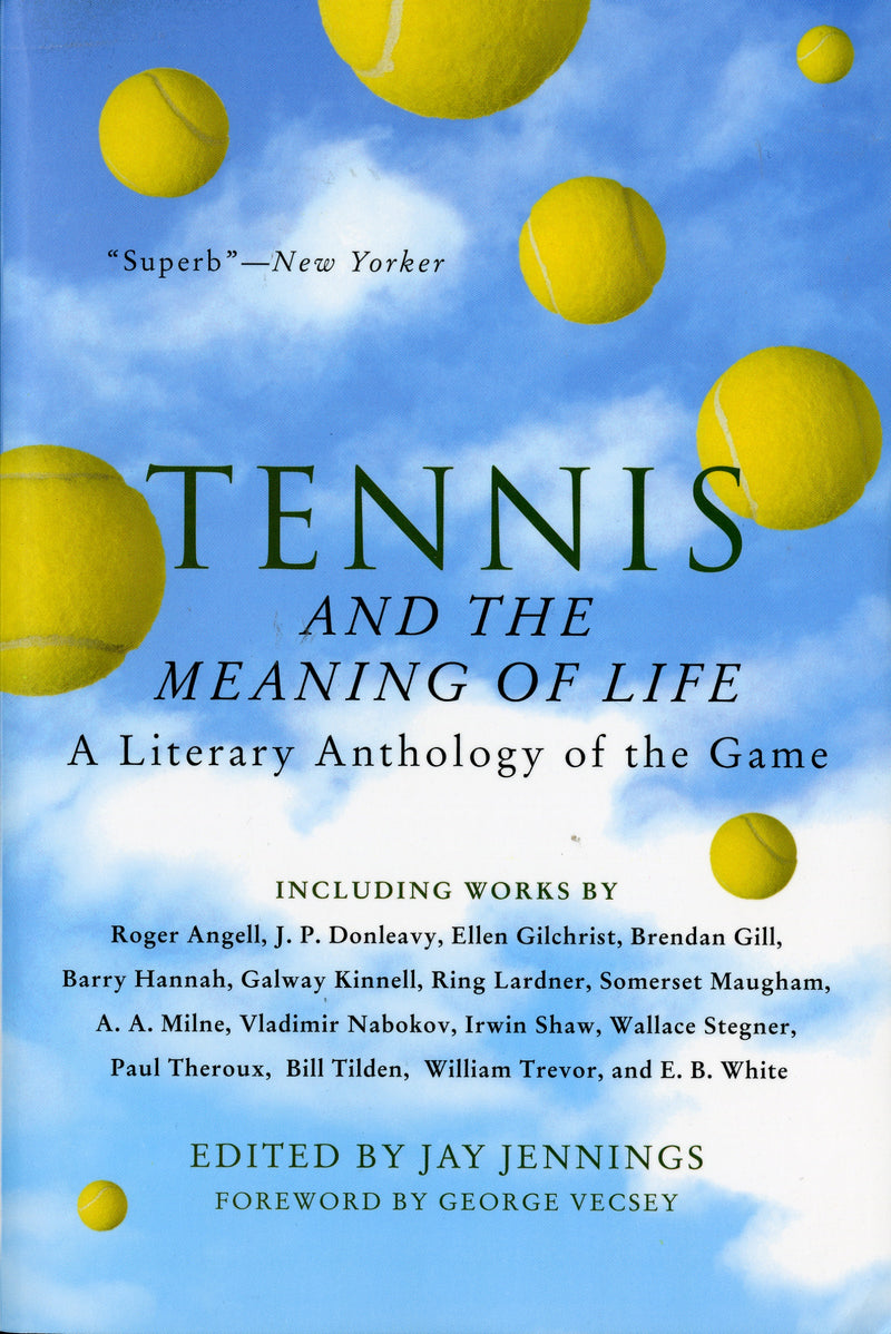 Tennis And The Meaning Of Life: A Literary Anthology of the Game