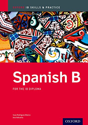 IB Spanish B: Skills and Practice: Oxford IB Diploma Program Valbuena, Ana and Rodriguez Blanco, Suso