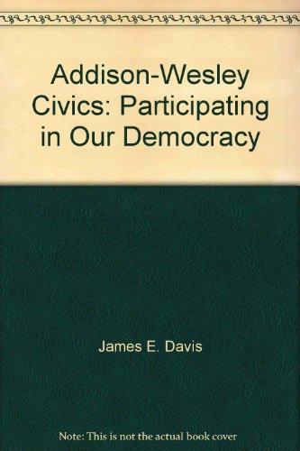 Addison-Wesley civics: Participating in our democracy [Hardcover] James E. Davis