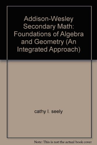 Addison-Wesley Secondary Math: Foundations of Algebra and Geometry (An Integrated Approach) [Hardcover] cathy l. seely