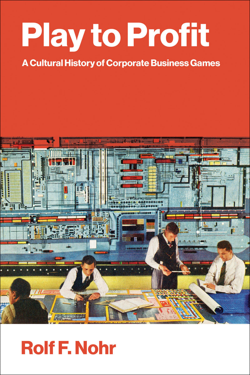 Play to Profit: A Cultural History of Corporate Business Games