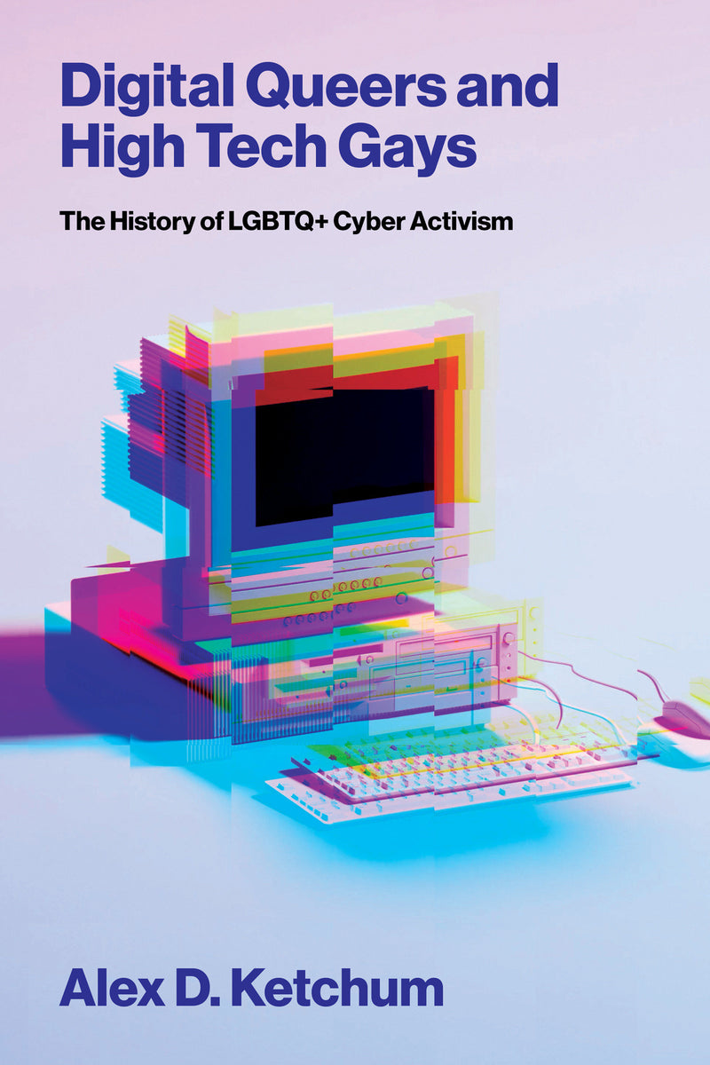 Digital Queers and High Tech Gays: The History of LGBTQ+ Cyber Activism