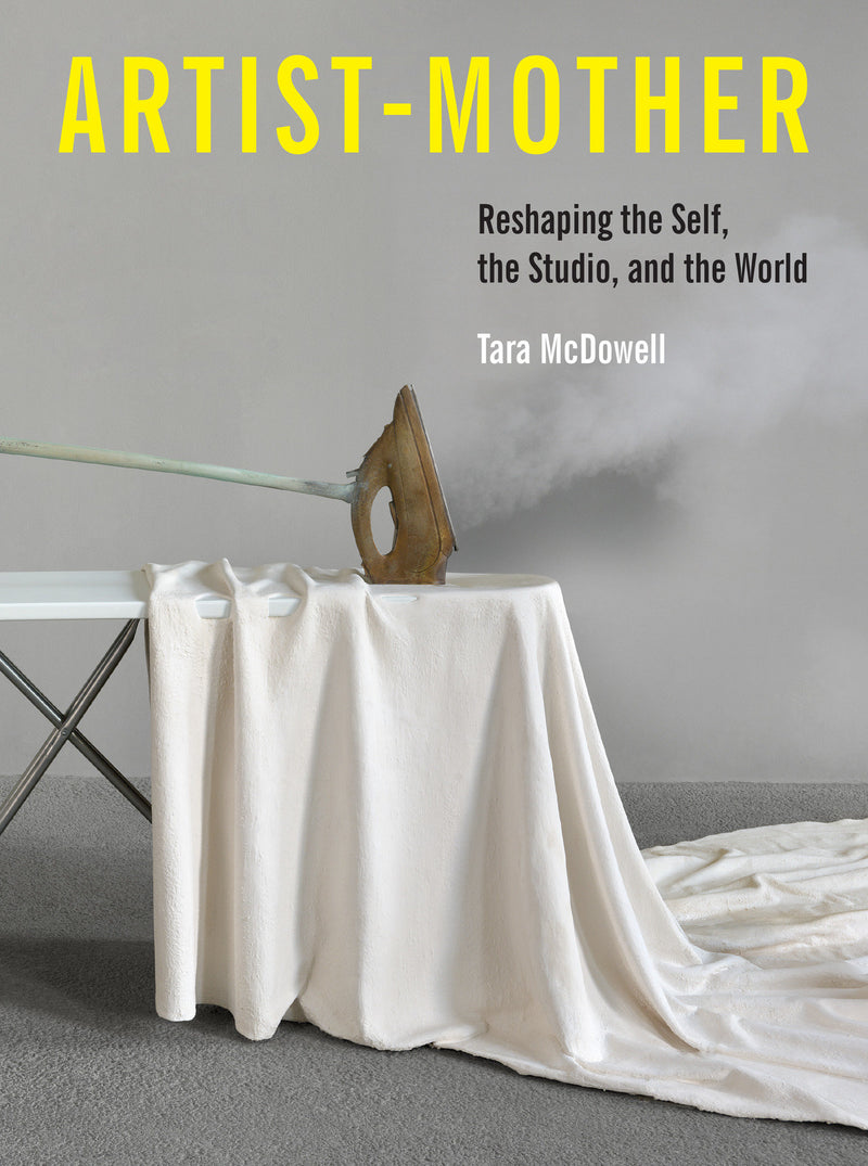 Artist-Mother: Reshaping the Self, the Studio, and the World