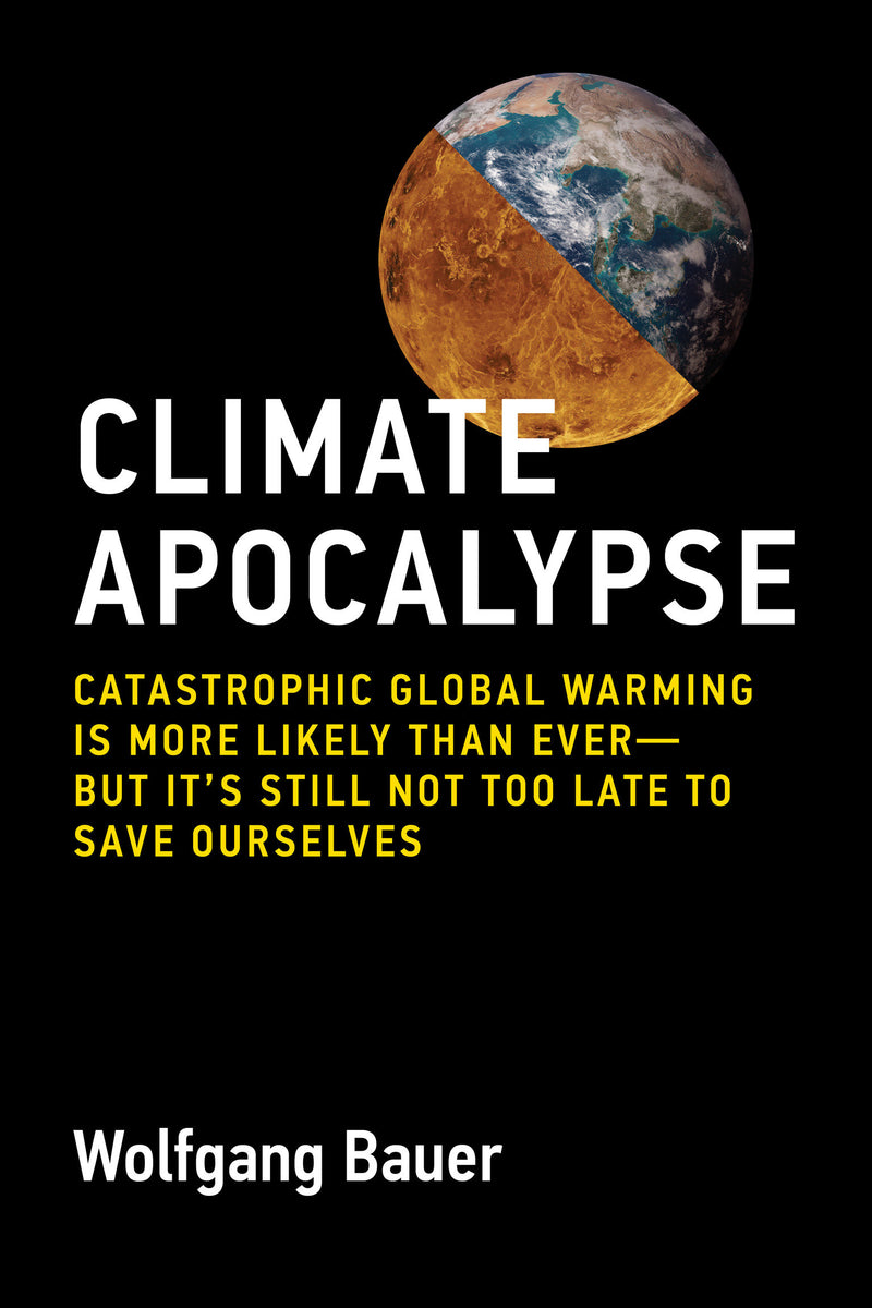 Climate Apocalypse: Catastrophic Global Warming Is More Likely Than Ever--but Its Still Not Too Late to Save Ourselves