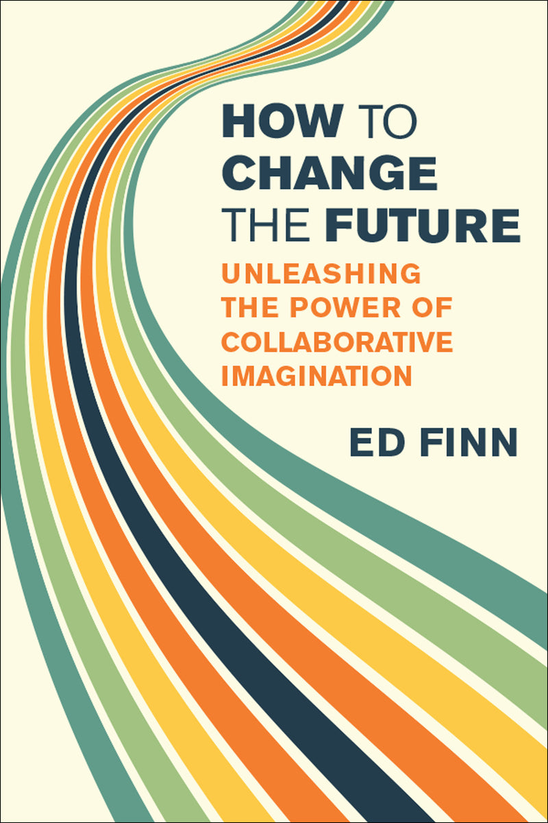 How to Change the Future: Unleashing the Power of Collaborative Imagination
