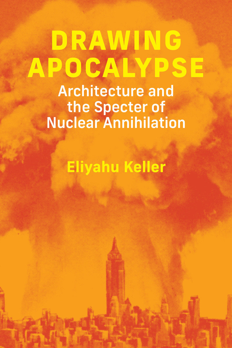 Drawing Apocalypse: Architecture and the Specter of Nuclear Annihilation
