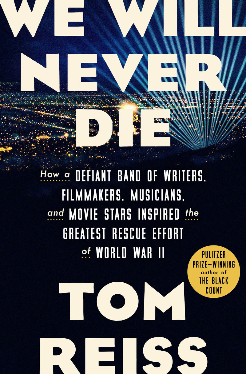 We Will Never Die: How a Defiant Band of Writers, Filmmakers, Musicians, and Movie Stars Inspired the Greatest Rescue Effort of World War II