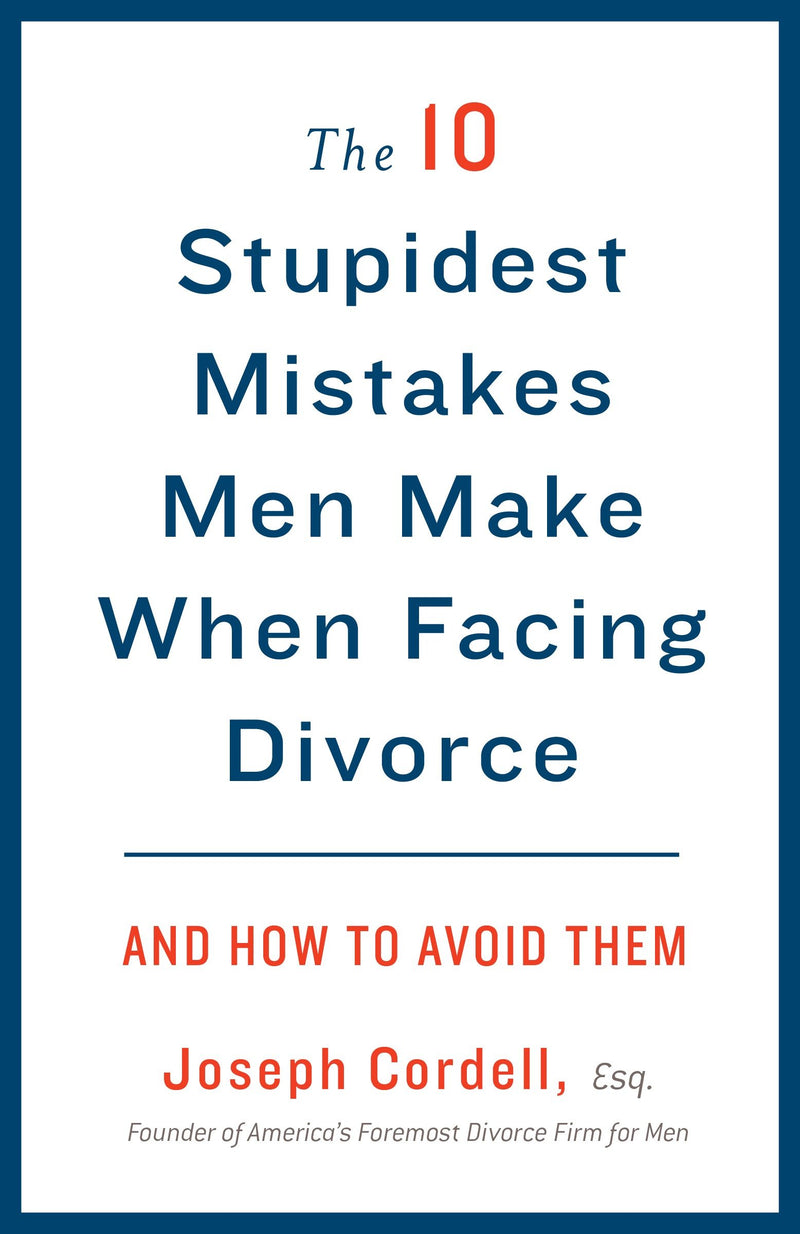 The 10 Stupidest Mistakes Men Make When Facing Divorce