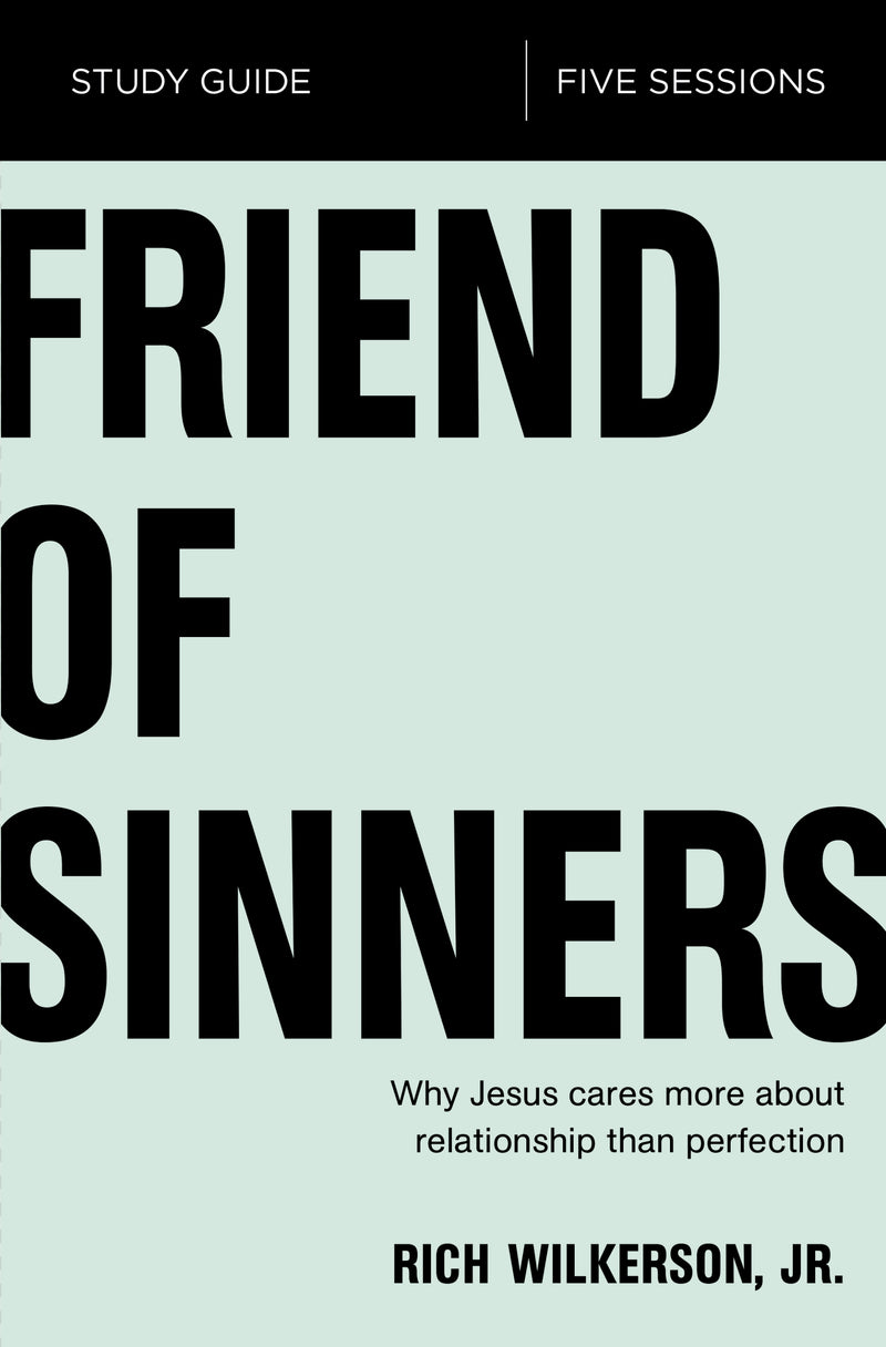 Friend of Sinners Bible Study Guide: Why Jesus Cares More About Relationship Than Perfection