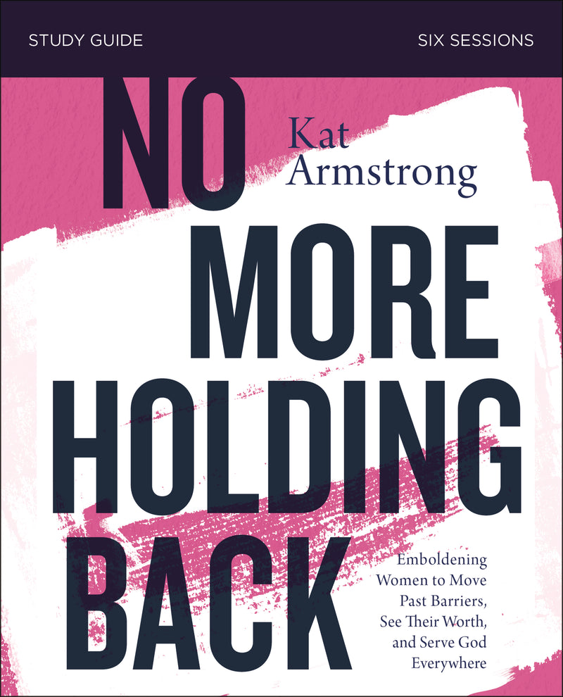 No More Holding Back Bible Study Guide: Emboldening Women to Move Past Barriers, See Their Worth, and Serve God Everywhere