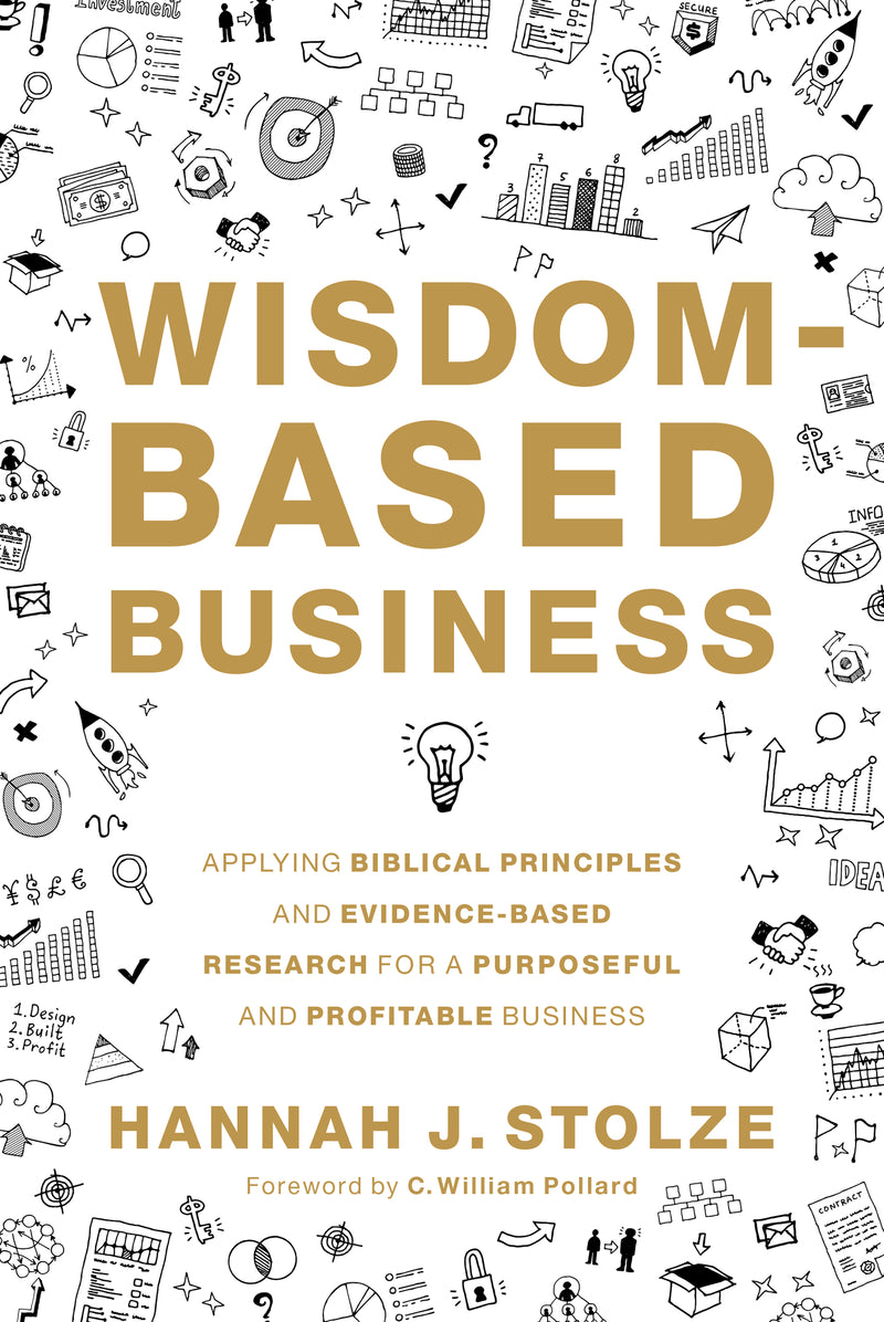 Wisdom-Based Business: Applying Biblical Principles and Evidence-Based Research for a Purposeful and Profitable Business