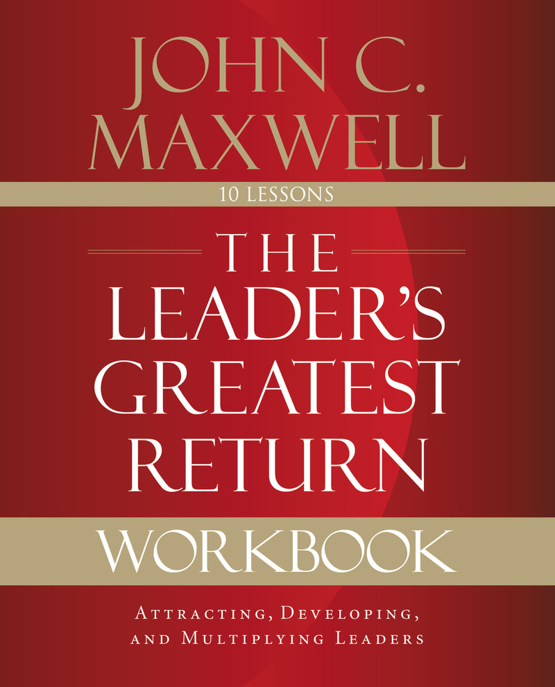 The Leader's Greatest Return Workbook: Attracting, Developing, and Multiplying Leaders