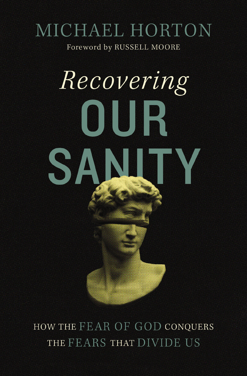 Recovering Our Sanity: How the Fear of God Conquers the Fears that Divide Us