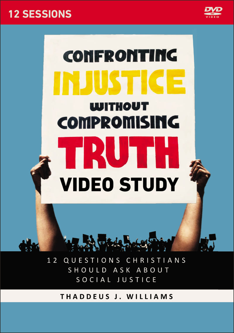 Confronting Injustice without Compromising Truth Video Study: 12 Questions Christians Should Ask About Social Justice