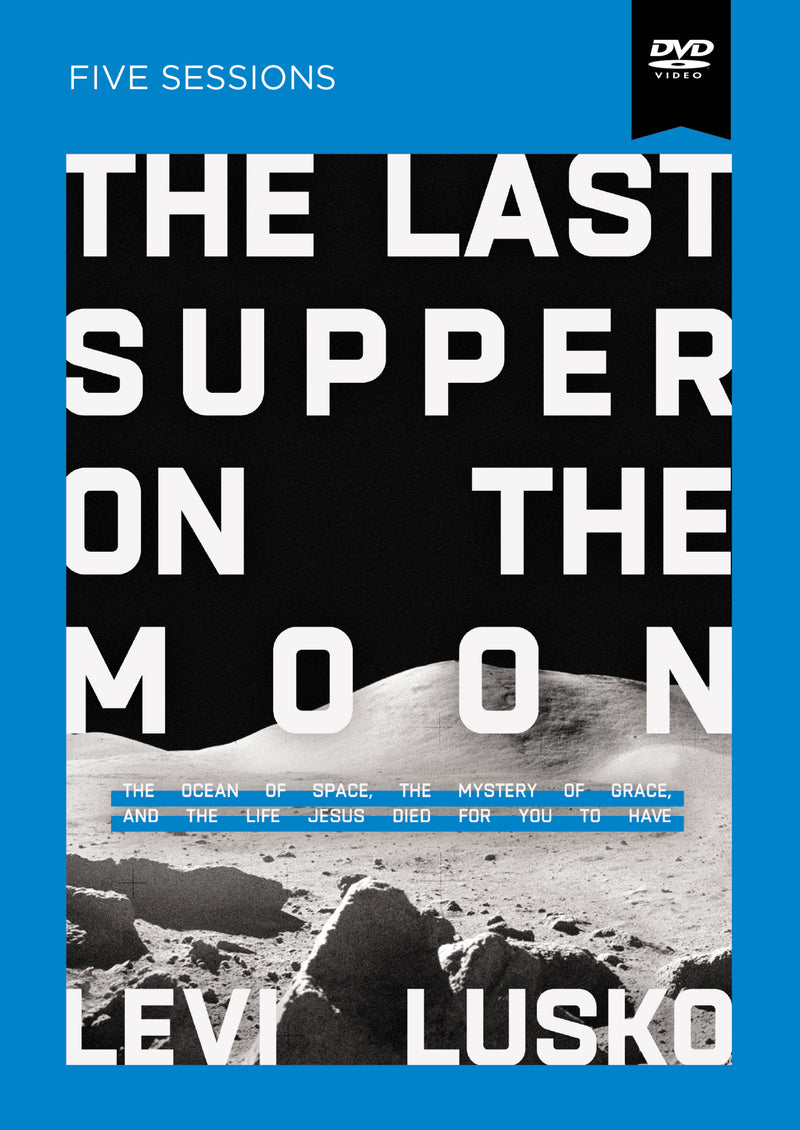 The Last Supper on the Moon Video Study: The Ocean of Space, the Mystery of Grace, and the Life Jesus Died for You to Have