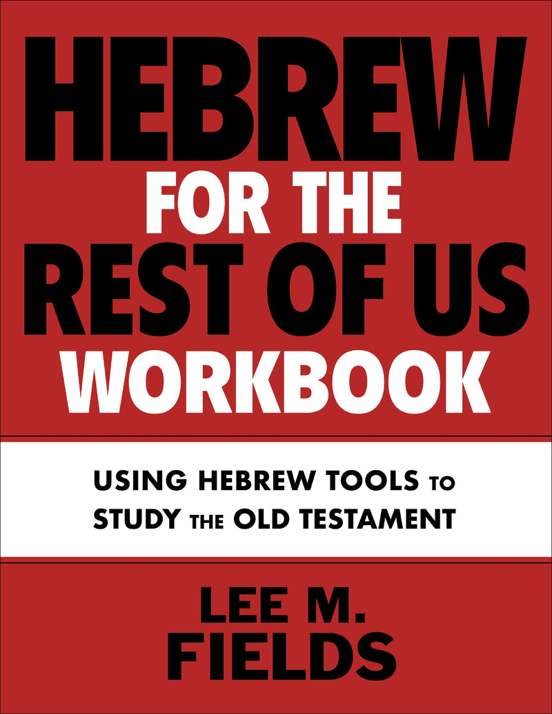 Hebrew for the Rest of Us Workbook: Using Hebrew Tools to Study the Old Testament