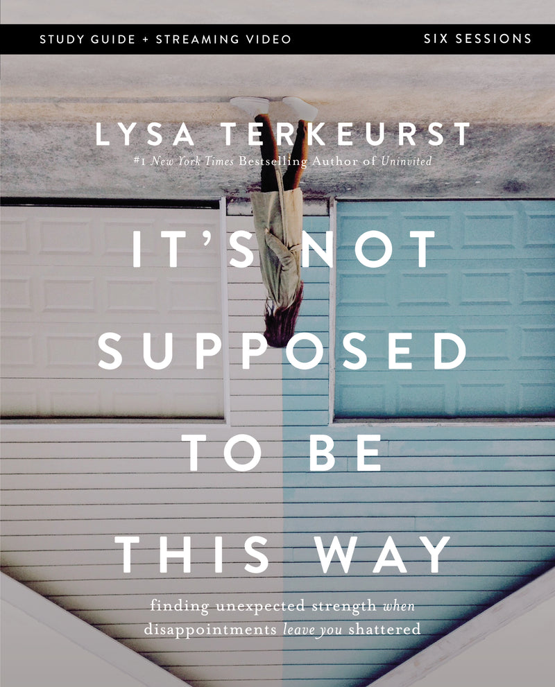 It's Not Supposed to Be This Way Bible Study Guide plus Streaming Video: Finding Unexpected Strength When Disappointments Leave You Shattered