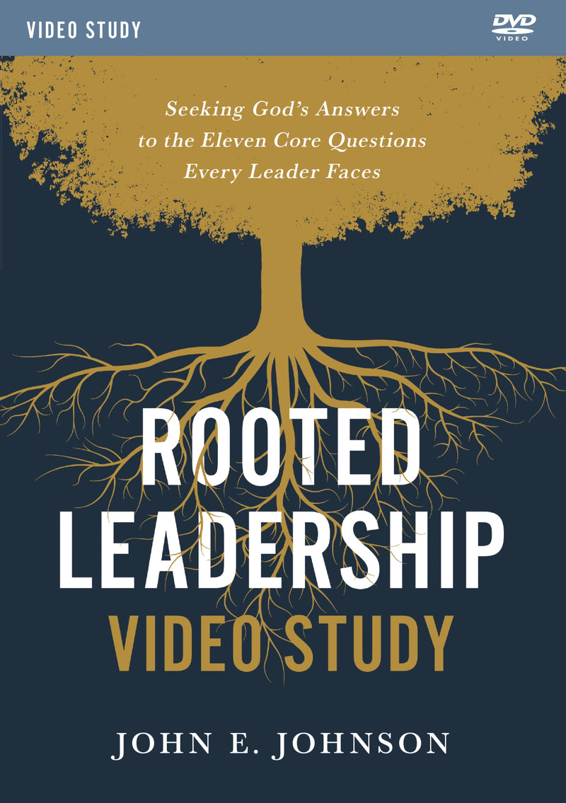Rooted Leadership Video Study: Seeking God’s Answers to the Eleven Core Questions Every Leader Faces