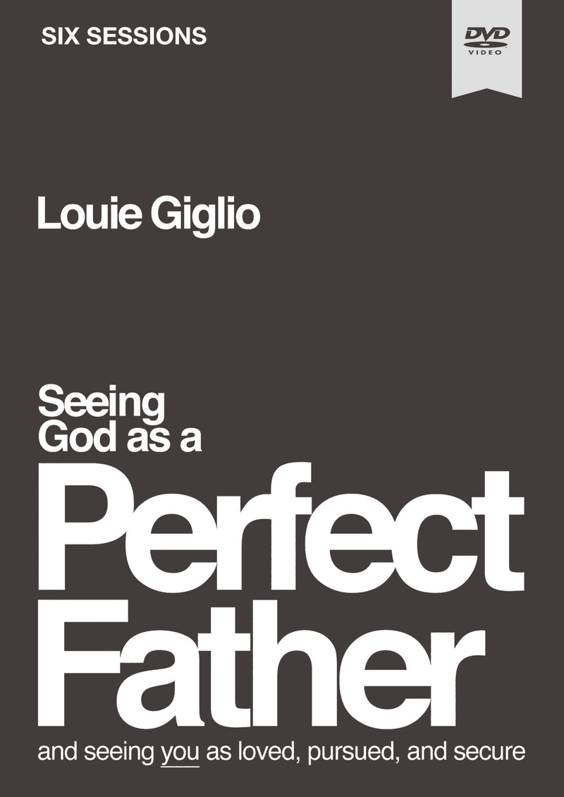 Seeing God as a Perfect Father Video Study: and Seeing You as Loved, Pursued, and Secure