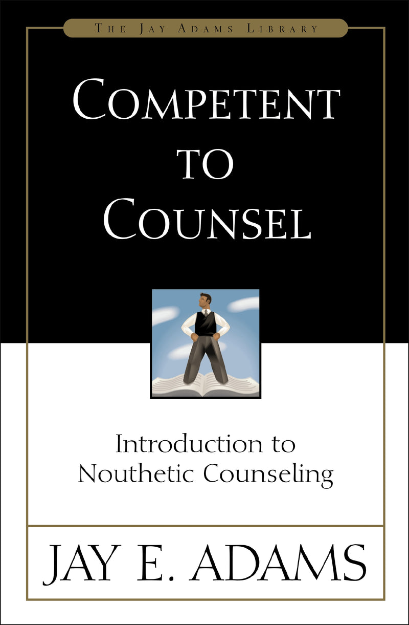 Competent to Counsel: Introduction to Nouthetic Counseling